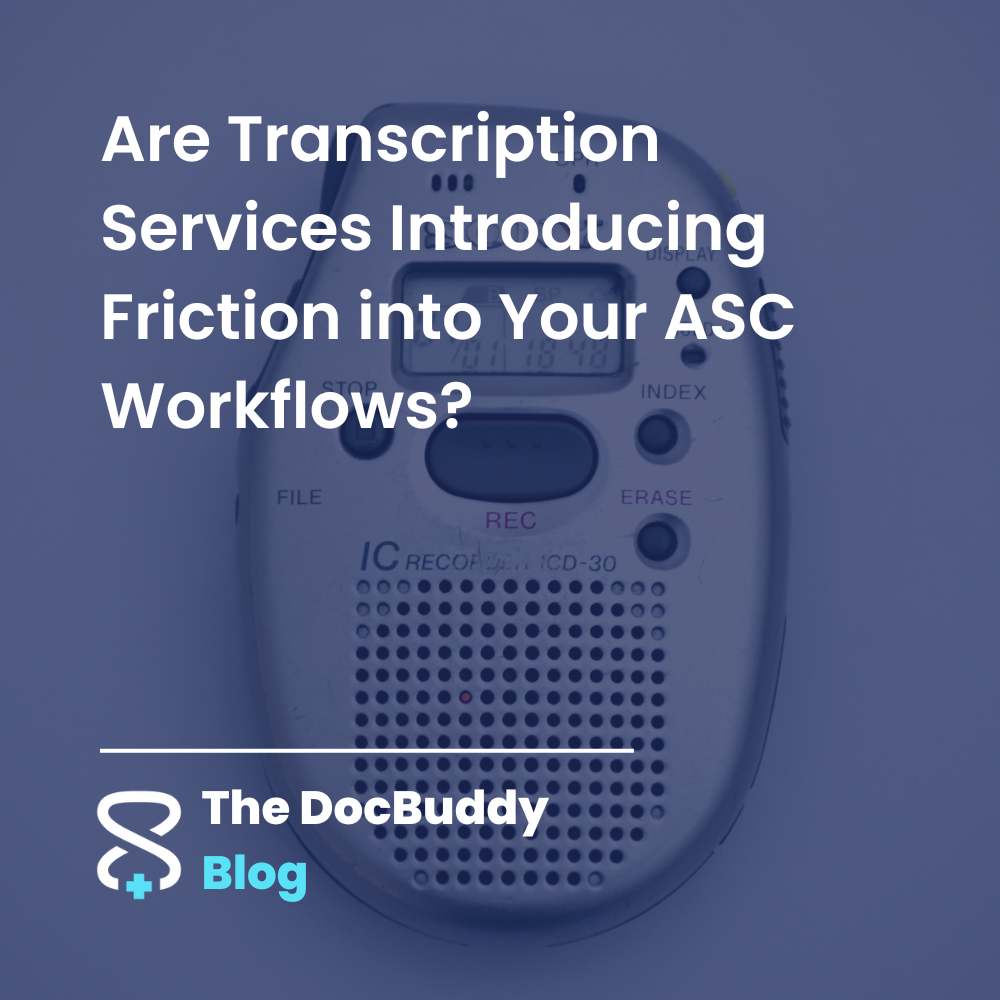 Are Transcription Services Introducing Friction into Your ASC Workflows?